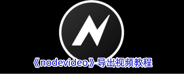 nodevideo视频怎么导出 nodevideo导出视频教程