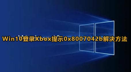 Win10登录Xbox提示0x8007042b解决方法