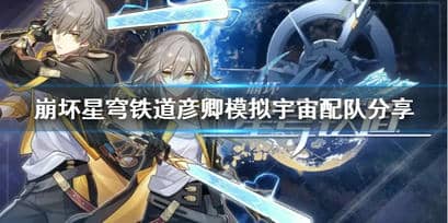 崩坏星穹铁道彦卿模拟宇宙怎么配队